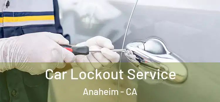  Car Lockout Service Anaheim - CA