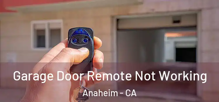  Garage Door Remote Not Working Anaheim - CA