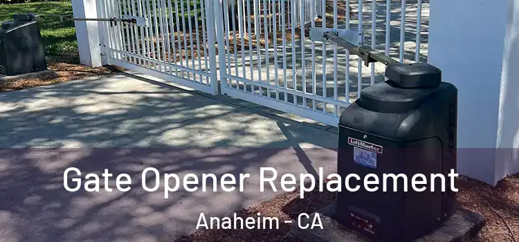  Gate Opener Replacement Anaheim - CA
